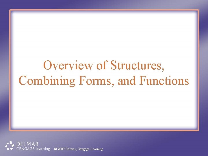 Overview of Structures, Combining Forms, and Functions © 2009 Delmar, Cengage Learning 