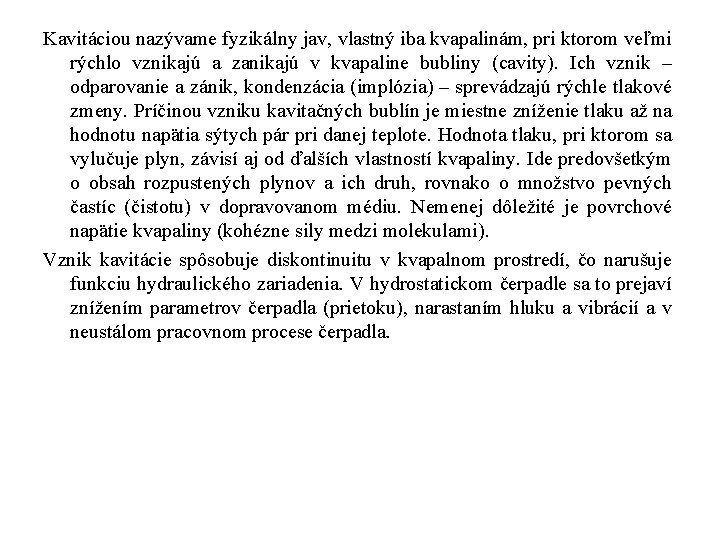 Kavitáciou nazývame fyzikálny jav, vlastný iba kvapalinám, pri ktorom veľmi rýchlo vznikajú a zanikajú