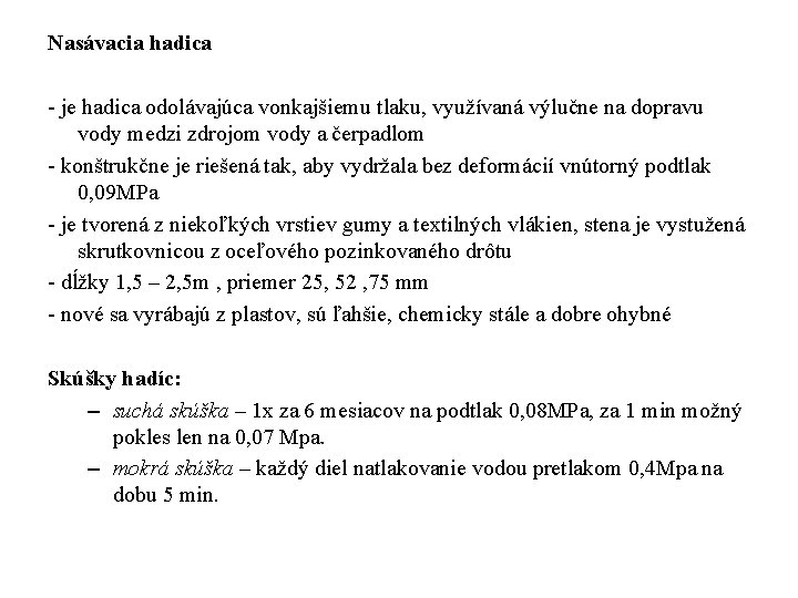 Nasávacia hadica je hadica odolávajúca vonkajšiemu tlaku, využívaná výlučne na dopravu vody medzi zdrojom