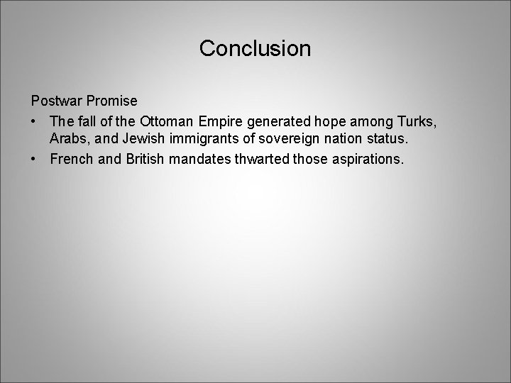 Conclusion Postwar Promise • The fall of the Ottoman Empire generated hope among Turks,