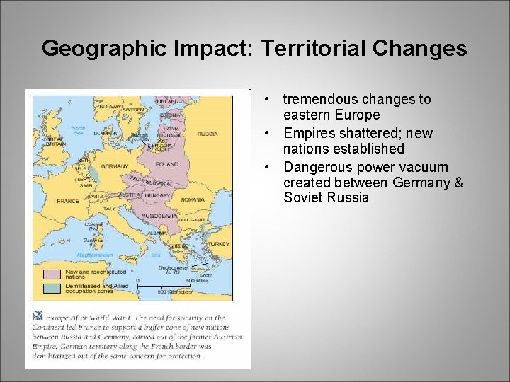 Geographic Impact: Territorial Changes • tremendous changes to eastern Europe • Empires shattered; new