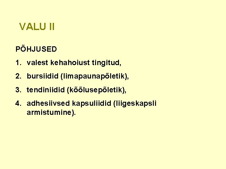 VALU II PÕHJUSED 1. valest kehahoiust tingitud, 2. bursiidid (limapaunapõletik), 3. tendiniidid (kõõlusepõletik), 4.