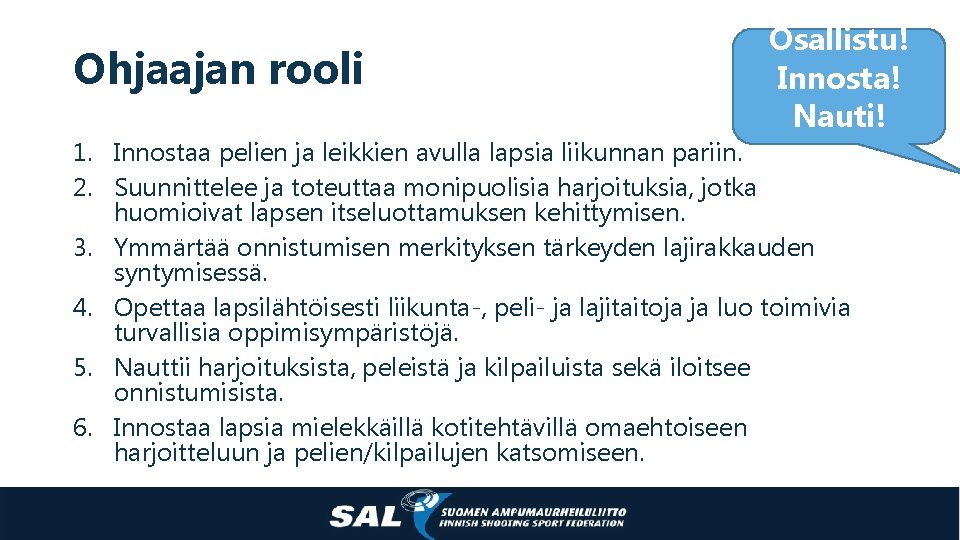 Ohjaajan rooli Osallistu! Innosta! Nauti! 1. Innostaa pelien ja leikkien avulla lapsia liikunnan pariin.