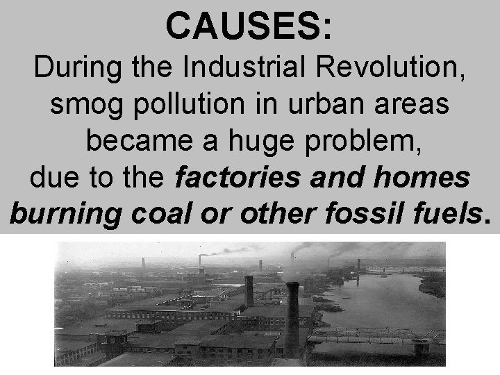 CAUSES: During the Industrial Revolution, smog pollution in urban areas became a huge problem,