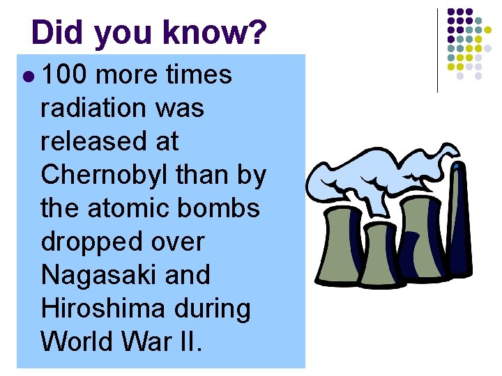 Did you know? l 100 more times radiation was released at Chernobyl than by