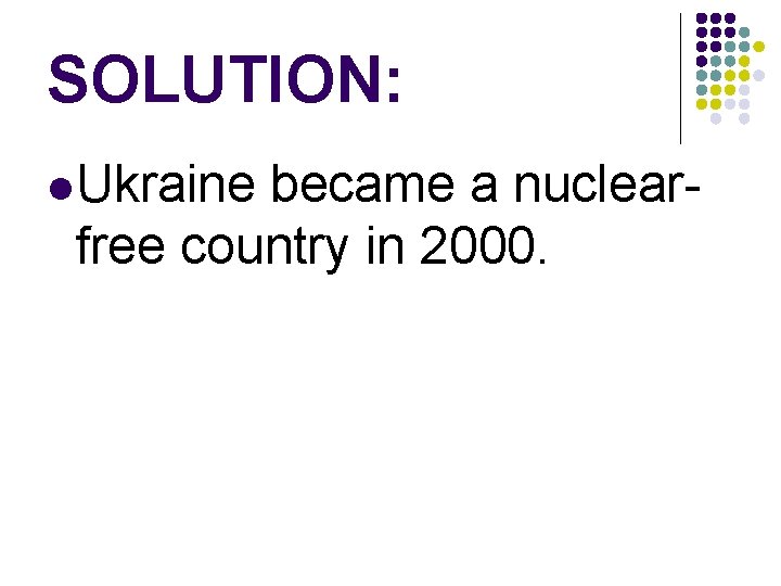 SOLUTION: l Ukraine became a nuclearfree country in 2000. 