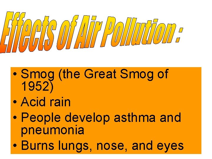  • Smog (the Great Smog of 1952) • Acid rain • People develop