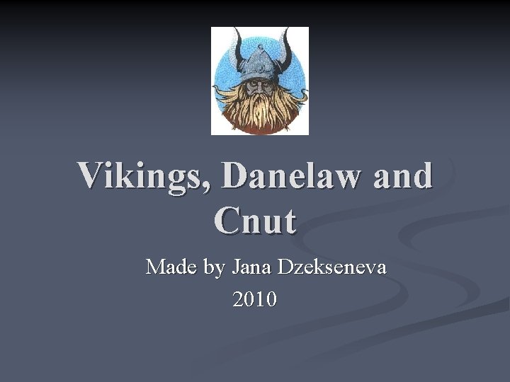 Vikings, Danelaw and Cnut Made by Jana Dzekseneva 2010 