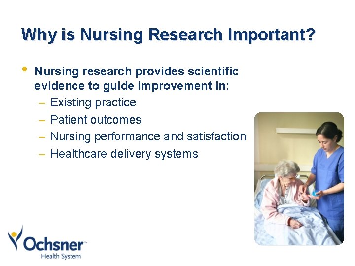 Why is Nursing Research Important? • Nursing research provides scientific evidence to guide improvement