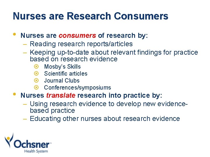 Nurses are Research Consumers • • Nurses are consumers of research by: – Reading