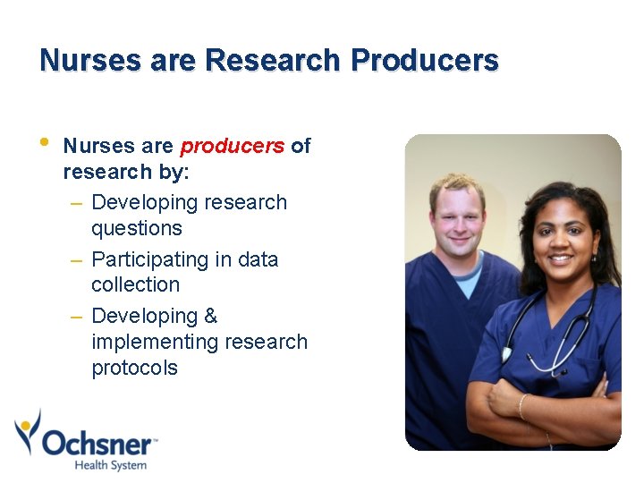 Nurses are Research Producers • Nurses are producers of research by: – Developing research