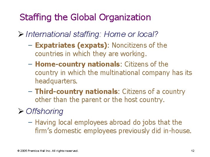 Staffing the Global Organization Ø International staffing: Home or local? – Expatriates (expats): Noncitizens