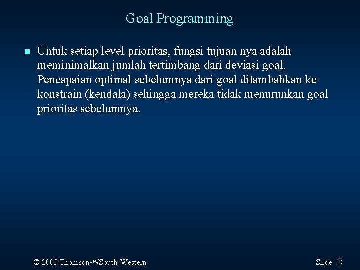 Goal Programming n Untuk setiap level prioritas, fungsi tujuan nya adalah meminimalkan jumlah tertimbang