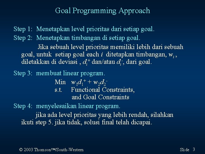 Goal Programming Approach Step 1: Menetapkan level prioritas dari setiap goal. Step 2: Menetapkan