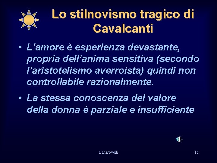 Lo stilnovismo tragico di Cavalcanti • L’amore è esperienza devastante, propria dell’anima sensitiva (secondo