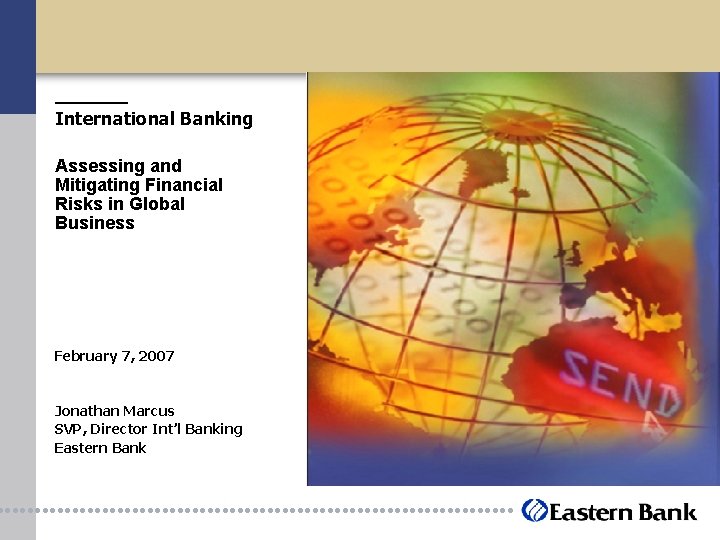 International Banking Assessing and Mitigating Financial Risks in Global Business February 7, 2007 Jonathan