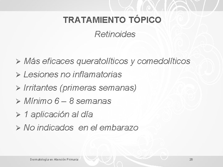 TRATAMIENTO TÓPICO Retinoides Ø Más eficaces queratolíticos y comedolíticos Ø Lesiones no inflamatorias Ø