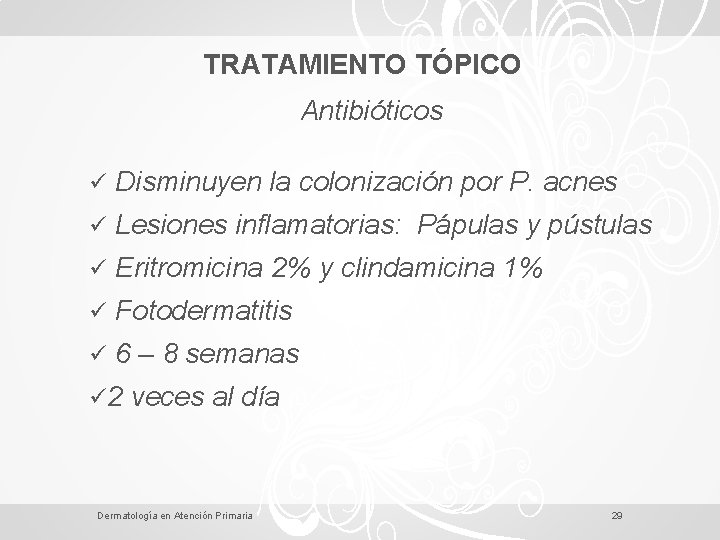 TRATAMIENTO TÓPICO Antibióticos ü Disminuyen la colonización por P. acnes ü Lesiones inflamatorias: Pápulas