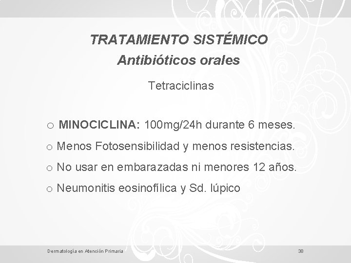 TRATAMIENTO SISTÉMICO Antibióticos orales Tetraciclinas o MINOCICLINA: 100 mg/24 h durante 6 meses. o