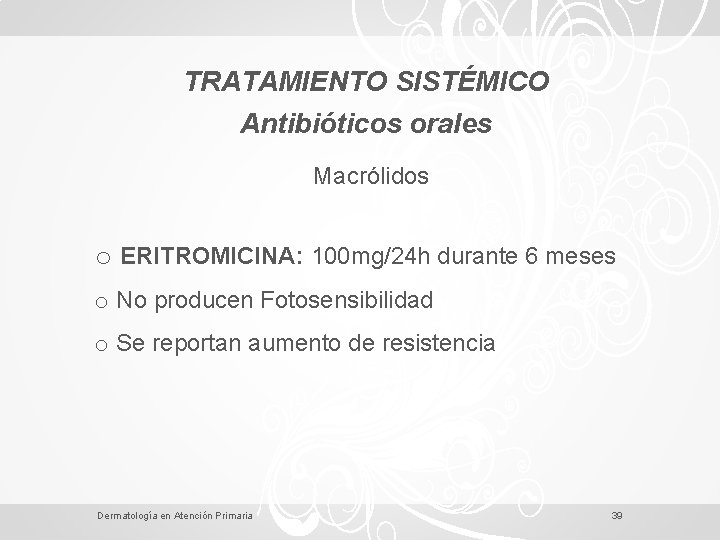 TRATAMIENTO SISTÉMICO Antibióticos orales Macrólidos o ERITROMICINA: 100 mg/24 h durante 6 meses o