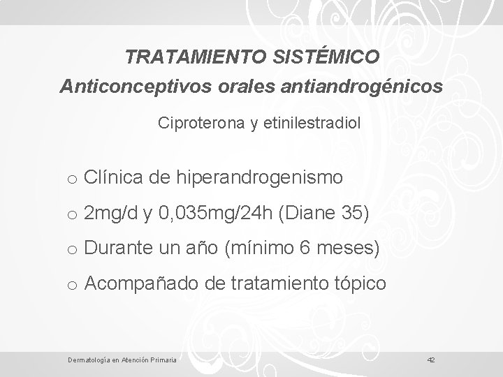 TRATAMIENTO SISTÉMICO Anticonceptivos orales antiandrogénicos Ciproterona y etinilestradiol o Clínica de hiperandrogenismo o 2