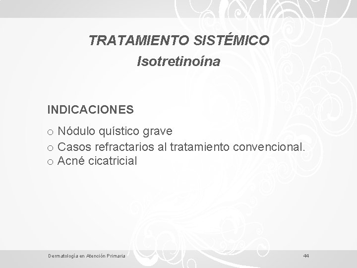 TRATAMIENTO SISTÉMICO Isotretinoína INDICACIONES o Nódulo quístico grave o Casos refractarios al tratamiento convencional.