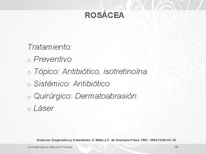 ROSÁCEA Tratamiento: o Preventivo o Tópico: Antibiótico, isotretinoína o Sistémico: Antibiótico o Quirúrgico: Dermatoabrasión