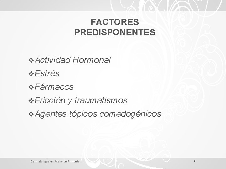 FACTORES PREDISPONENTES v. Actividad Hormonal v. Estrés v. Fármacos v. Fricción y traumatismos v.