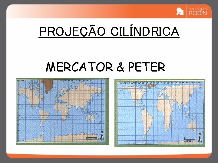 PROJEÇÃO CILÍNDRICA MERCATOR & PETER 