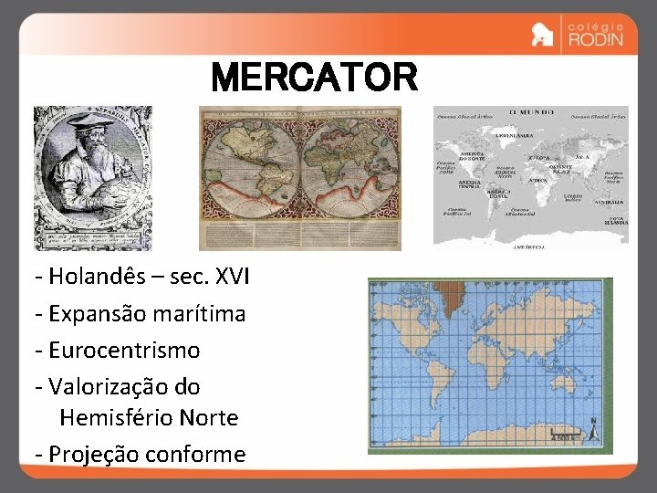 MERCATOR - Holandês – sec. XVI - Expansão marítima - Eurocentrismo - Valorização do