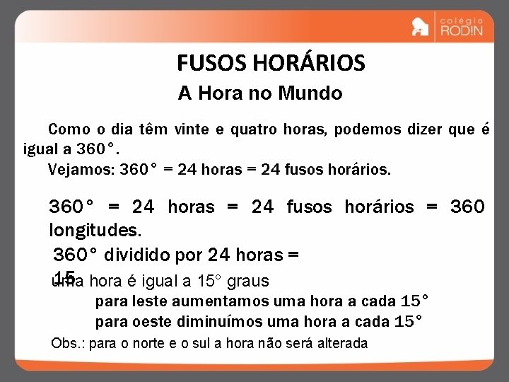 FUSOS HORÁRIOS A Hora no Mundo Como o dia têm vinte e quatro horas,