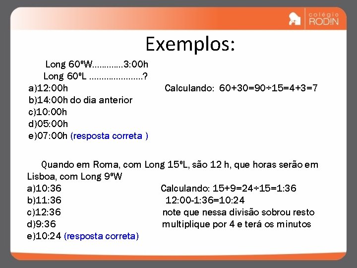 Exemplos: Long 60ºW. . . 3: 00 h Long 60ºL …………………. ? a)12: 00