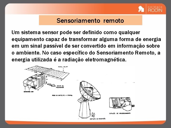  Sensoriamento remoto Um sistema sensor pode ser definido como qualquer equipamento capaz de