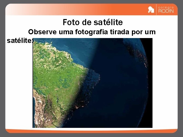 Foto de satélite Observe uma fotografia tirada por um satélite: 