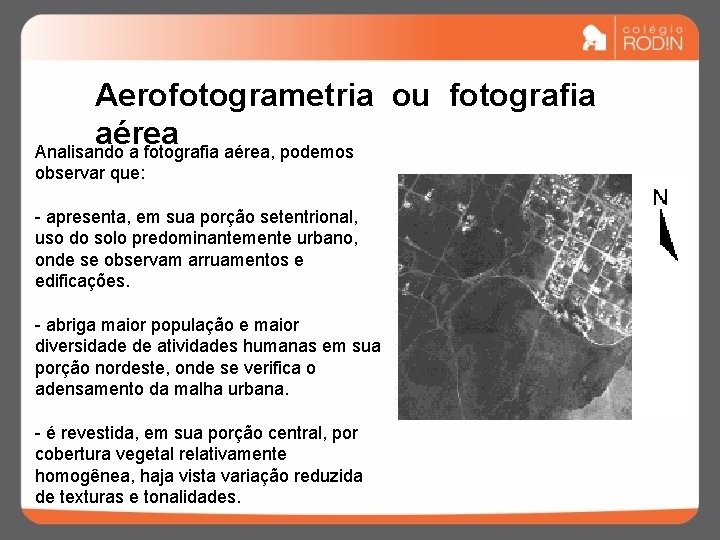 Aerofotogrametria ou fotografia aérea Analisando a fotografia aérea, podemos observar que: - apresenta, em
