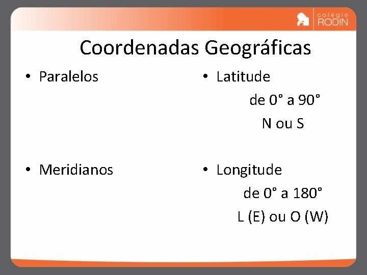 Coordenadas Geográficas • Paralelos • Latitude de 0° a 90° N ou S •