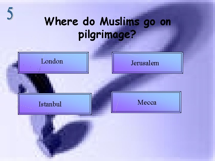 Where do Muslims go on pilgrimage? London Jerusalem Istanbul Mecca 