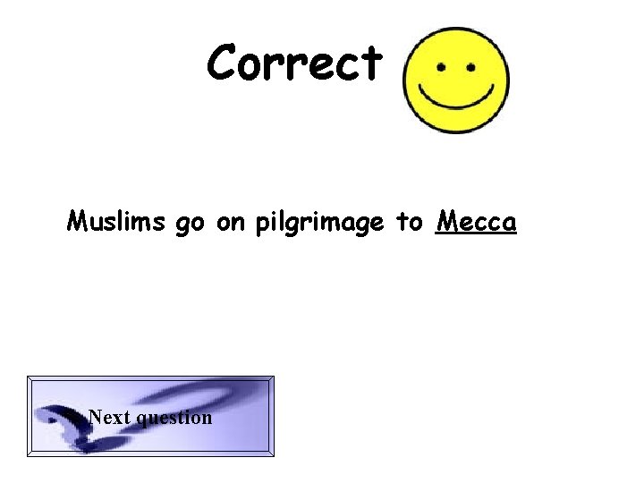 Correct Muslims go on pilgrimage to Mecca Next question 