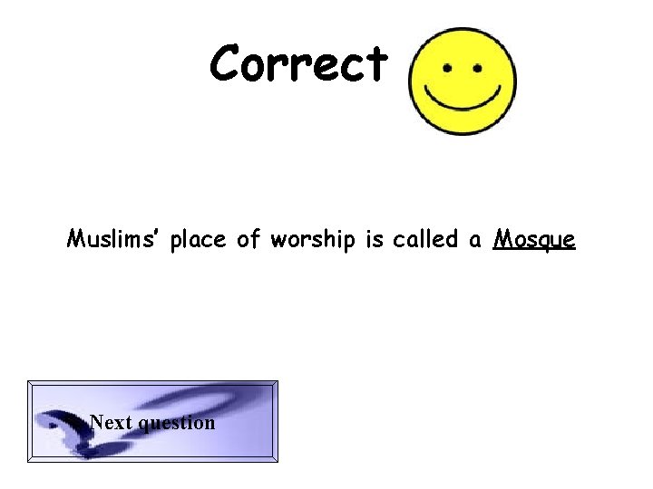 Correct Muslims’ place of worship is called a Mosque Next question 