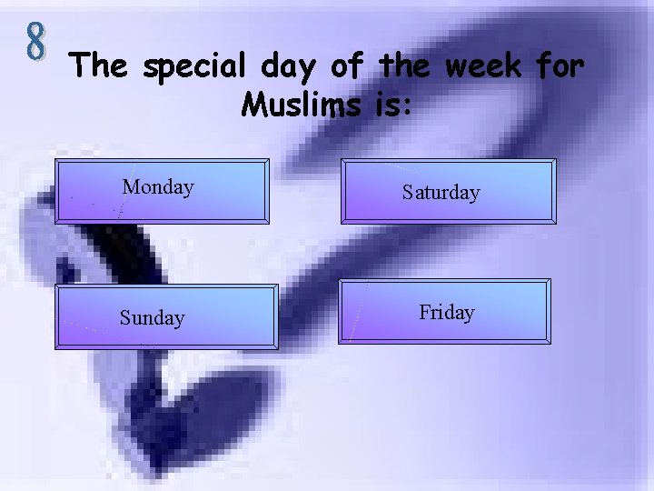 The special day of the week for Muslims is: Monday Saturday Sunday Friday 