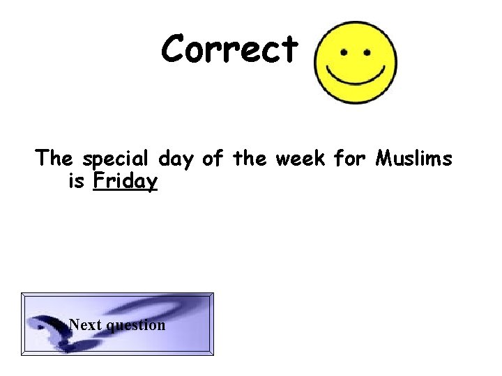 Correct The special day of the week for Muslims is Friday Next question 