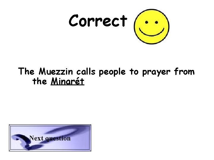 Correct The Muezzin calls people to prayer from the Minarét Next question 