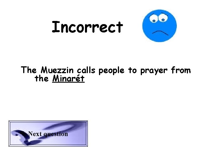 Incorrect The Muezzin calls people to prayer from the Minarét Next question 