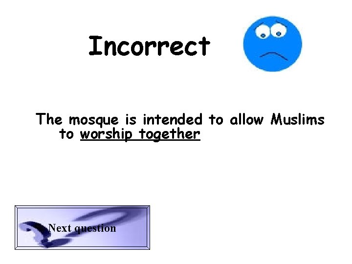 Incorrect The mosque is intended to allow Muslims to worship together Next question 