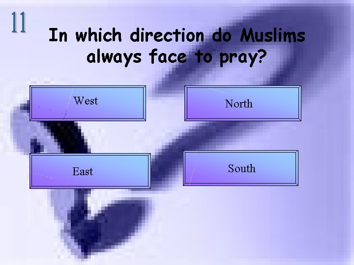 In which direction do Muslims always face to pray? West North East South 