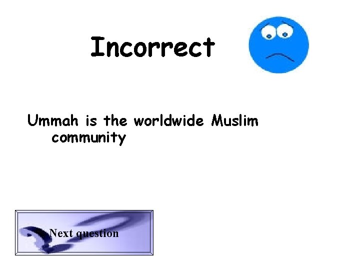 Incorrect Ummah is the worldwide Muslim community Next question 