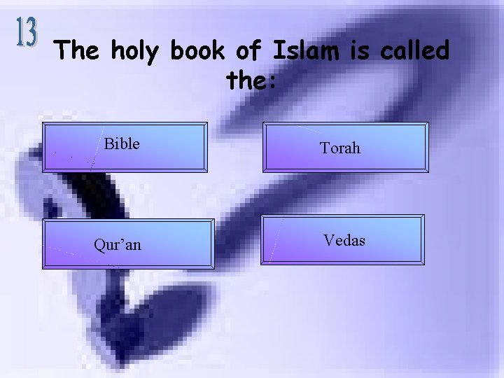 The holy book of Islam is called the: Bible Torah Qur’an Vedas 