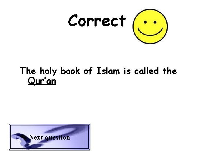 Correct The holy book of Islam is called the Qur’an Next question 