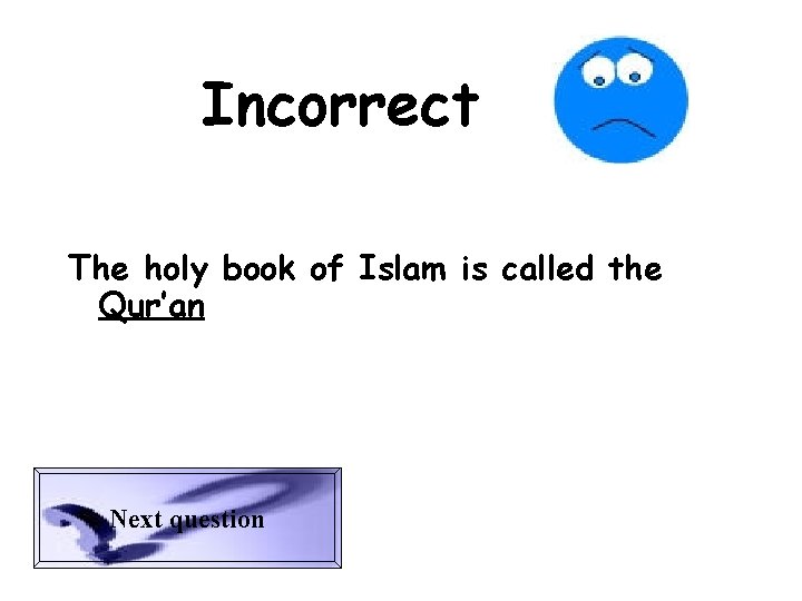 Incorrect The holy book of Islam is called the Qur’an Next question 