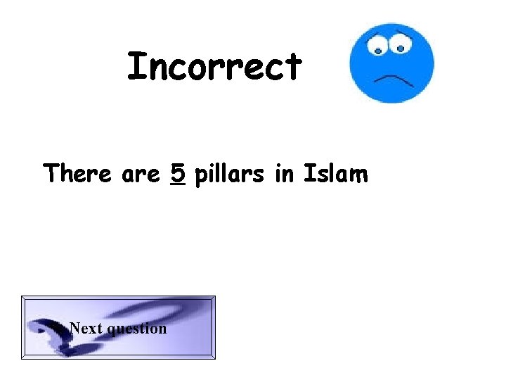 Incorrect There are 5 pillars in Islam Next question 